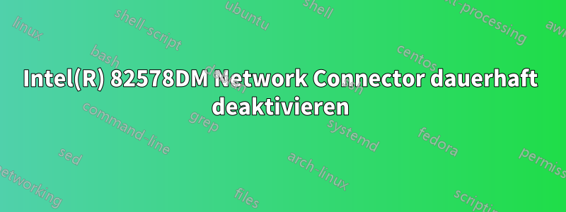 Intel(R) 82578DM Network Connector dauerhaft deaktivieren