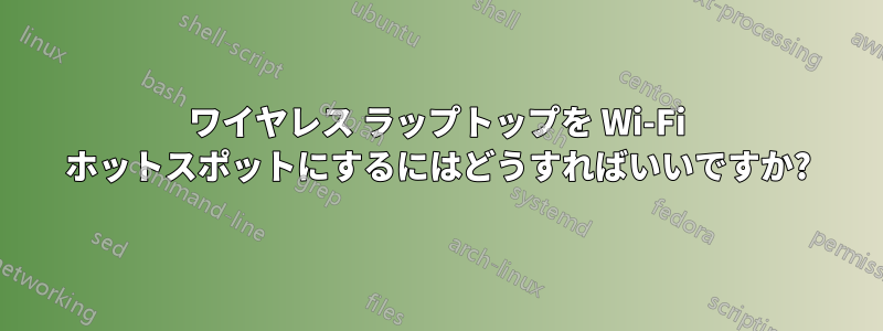 ワイヤレス ラップトップを Wi-Fi ホットスポットにするにはどうすればいいですか?