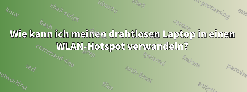 Wie kann ich meinen drahtlosen Laptop in einen WLAN-Hotspot verwandeln?