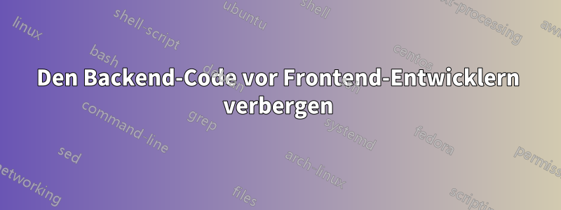 Den Backend-Code vor Frontend-Entwicklern verbergen