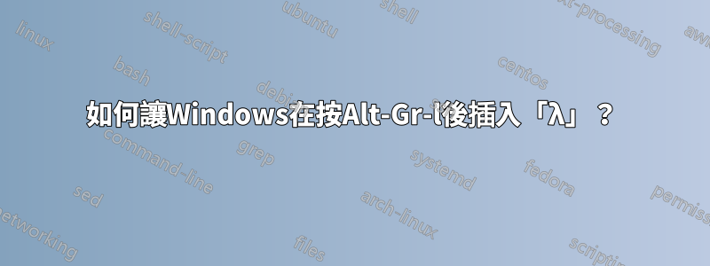 如何讓Windows在按Alt-Gr-l後插入「λ」？