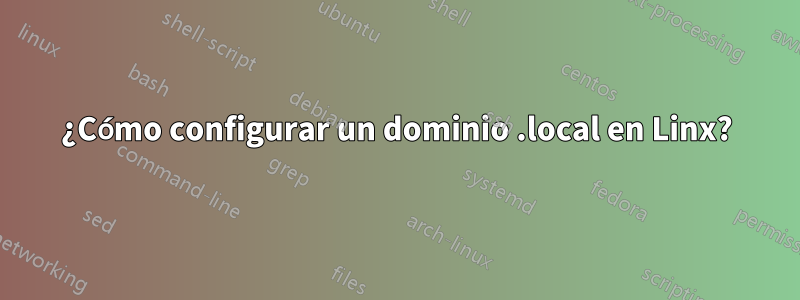 ¿Cómo configurar un dominio .local en Linx?