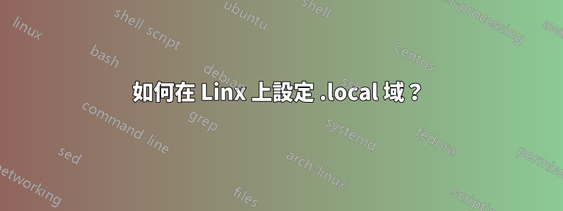 如何在 Linx 上設定 .local 域？