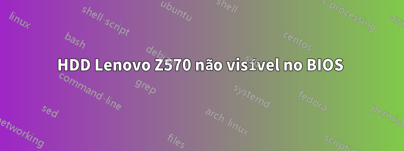 HDD Lenovo Z570 não visível no BIOS