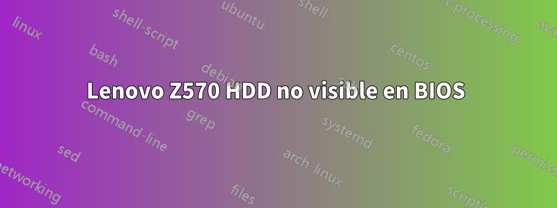 Lenovo Z570 HDD no visible en BIOS