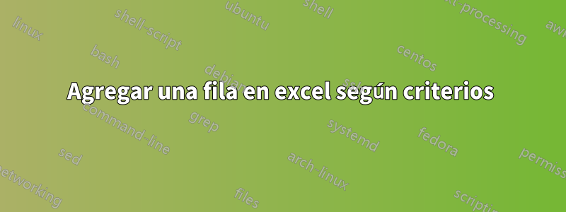 Agregar una fila en excel según criterios