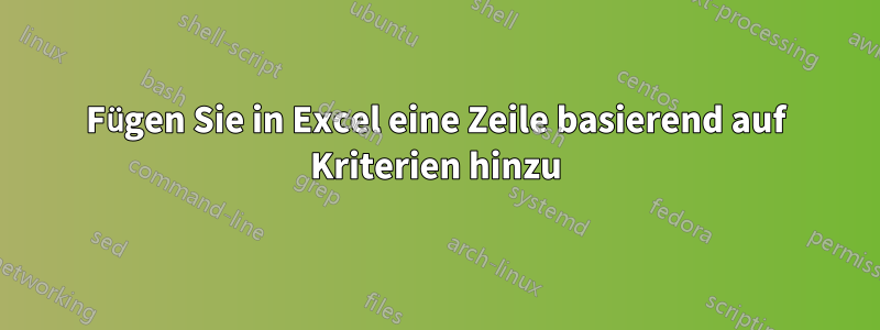 Fügen Sie in Excel eine Zeile basierend auf Kriterien hinzu