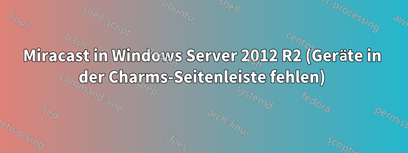 Miracast in Windows Server 2012 R2 (Geräte in der Charms-Seitenleiste fehlen)