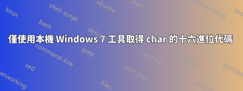 僅使用本機 Windows 7 工具取得 char 的十六進位代碼