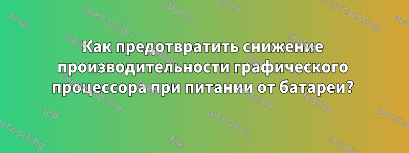 Как предотвратить снижение производительности графического процессора при питании от батареи?