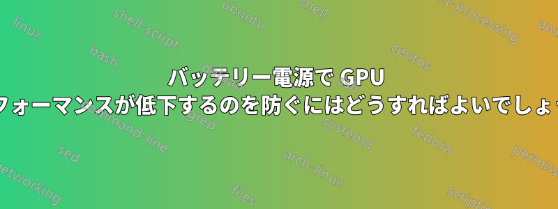 バッテリー電源で GPU のパフォーマンスが低下するのを防ぐにはどうすればよいでしょうか?