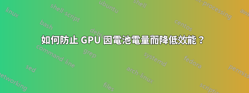 如何防止 GPU 因電池電量而降低效能？