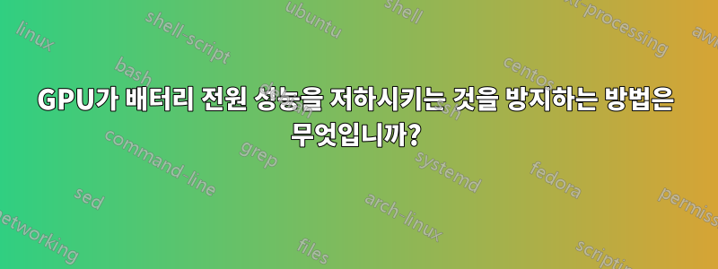 GPU가 배터리 전원 성능을 저하시키는 것을 방지하는 방법은 무엇입니까?