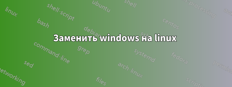 Заменить windows на linux