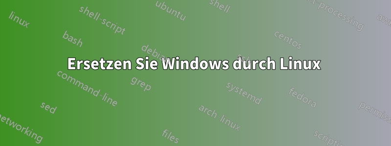 Ersetzen Sie Windows durch Linux