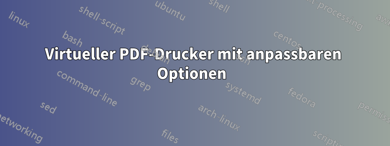 Virtueller PDF-Drucker mit anpassbaren Optionen 