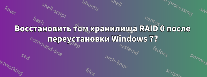 Восстановить том хранилища RAID 0 после переустановки Windows 7?