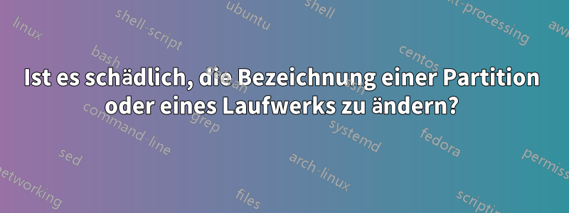 Ist es schädlich, die Bezeichnung einer Partition oder eines Laufwerks zu ändern?