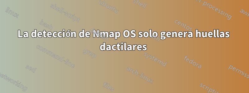 La detección de Nmap OS solo genera huellas dactilares