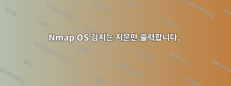 Nmap OS 감지는 지문만 출력합니다.