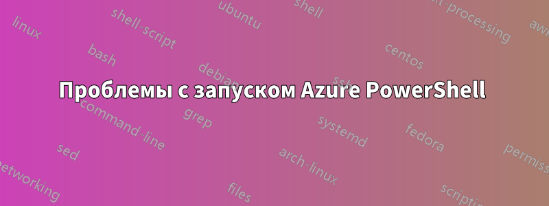 Проблемы с запуском Azure PowerShell