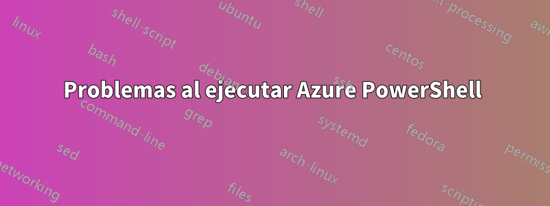 Problemas al ejecutar Azure PowerShell