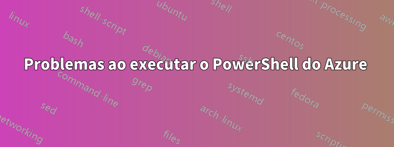 Problemas ao executar o PowerShell do Azure