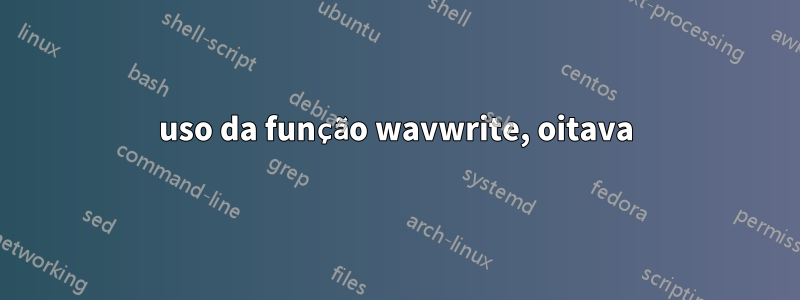 uso da função wavwrite, oitava