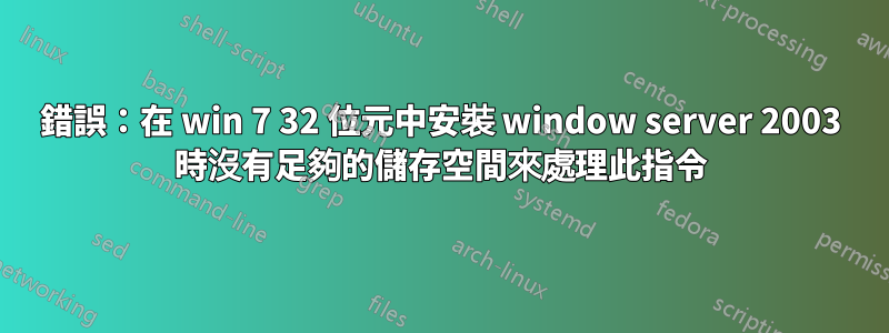 錯誤：在 win 7 32 位元中安裝 window server 2003 時沒有足夠的儲存空間來處理此指令