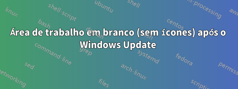 Área de trabalho em branco (sem ícones) após o Windows Update