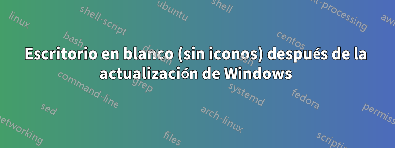 Escritorio en blanco (sin iconos) después de la actualización de Windows