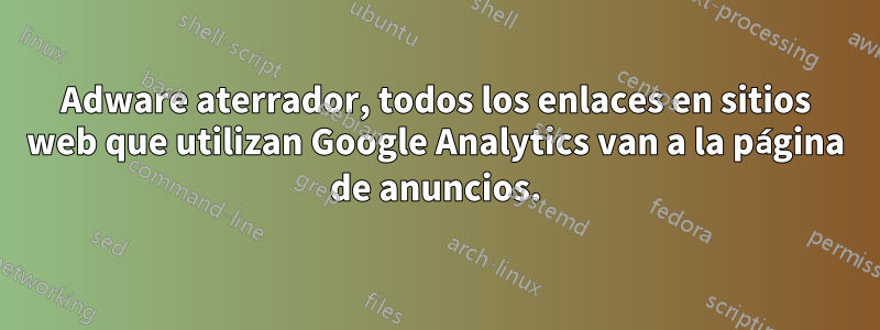 Adware aterrador, todos los enlaces en sitios web que utilizan Google Analytics van a la página de anuncios.