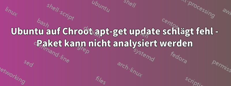 Ubuntu auf Chroot apt-get update schlägt fehl - Paket kann nicht analysiert werden