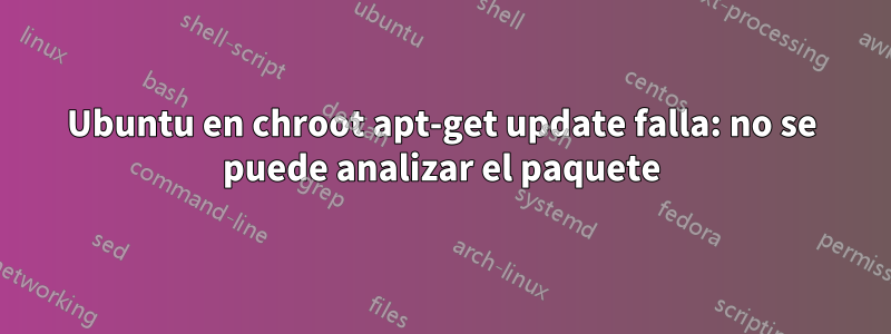 Ubuntu en chroot apt-get update falla: no se puede analizar el paquete