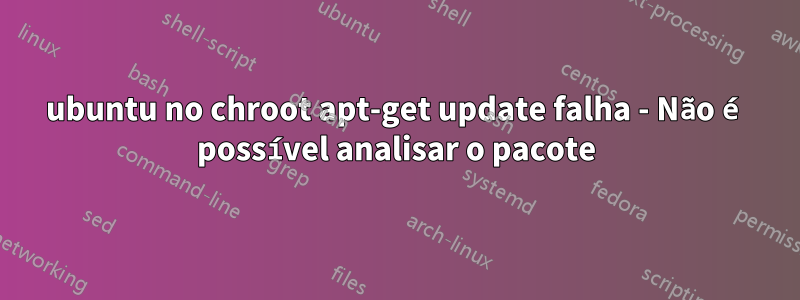 ubuntu no chroot apt-get update falha - Não é possível analisar o pacote