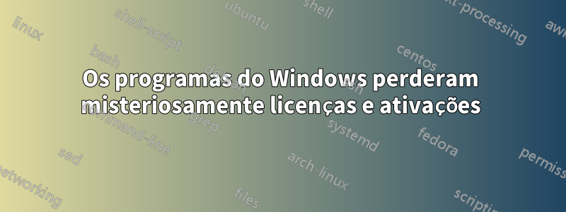 Os programas do Windows perderam misteriosamente licenças e ativações