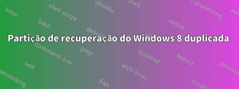 Partição de recuperação do Windows 8 duplicada