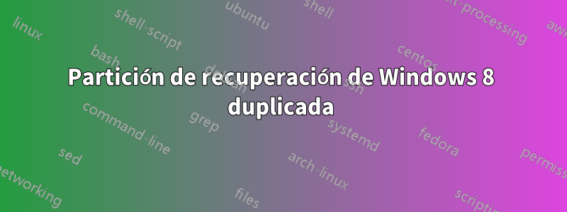 Partición de recuperación de Windows 8 duplicada