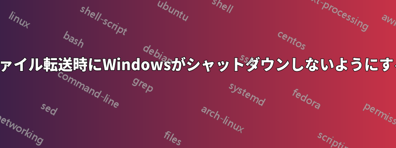 ファイル転送時にWindowsがシャットダウンしないようにする