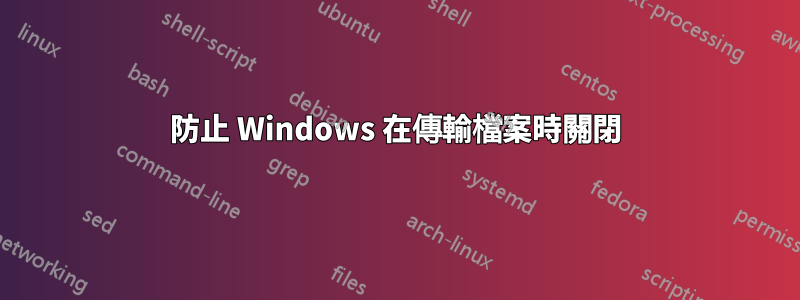 防止 Windows 在傳輸檔案時關閉