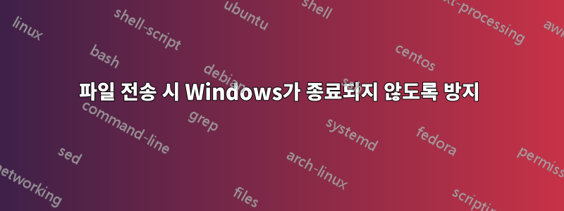 파일 전송 시 Windows가 종료되지 않도록 방지