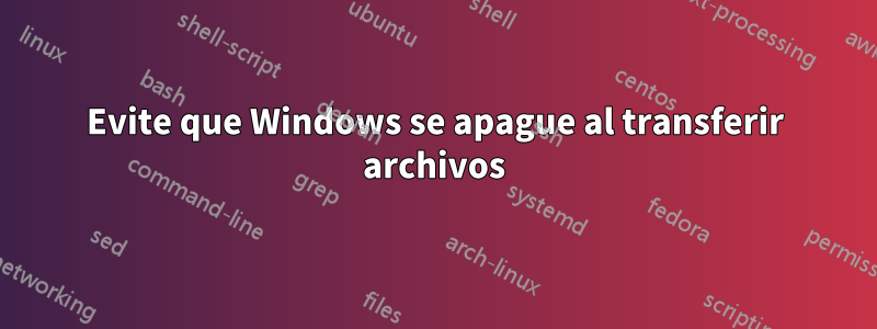 Evite que Windows se apague al transferir archivos