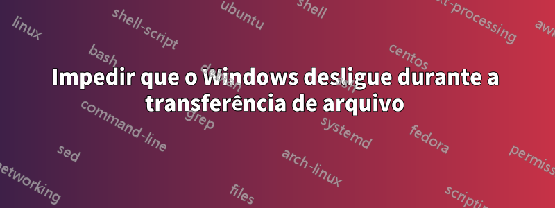 Impedir que o Windows desligue durante a transferência de arquivo