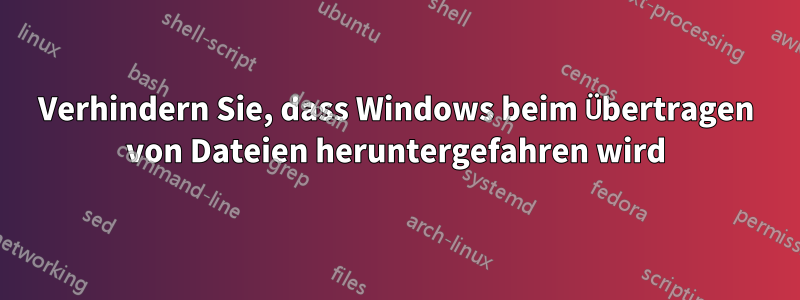 Verhindern Sie, dass Windows beim Übertragen von Dateien heruntergefahren wird