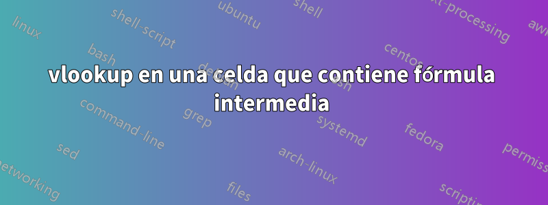 vlookup en una celda que contiene fórmula intermedia