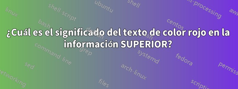 ¿Cuál es el significado del texto de color rojo en la información SUPERIOR?