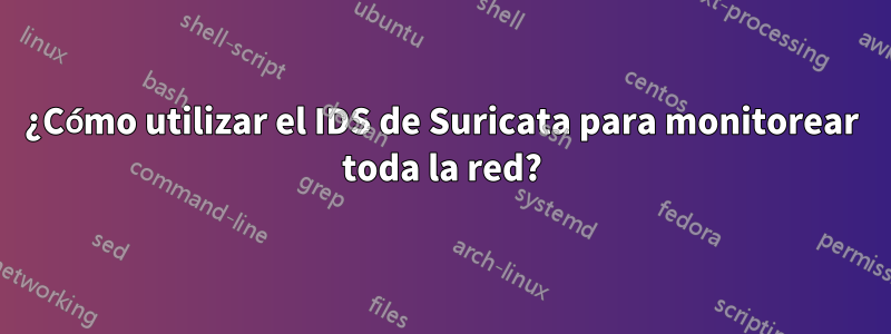 ¿Cómo utilizar el IDS de Suricata para monitorear toda la red?