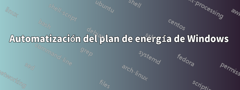 Automatización del plan de energía de Windows