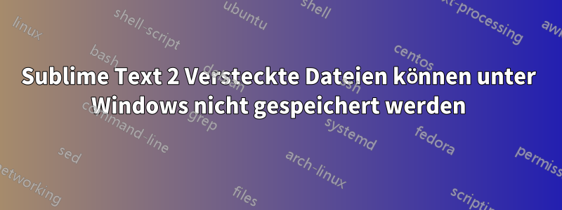 Sublime Text 2 Versteckte Dateien können unter Windows nicht gespeichert werden