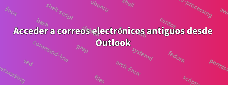 Acceder a correos electrónicos antiguos desde Outlook